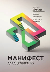 

Манифест двадцатилетних. Кто мы, чего хотим и как этого добиться Кристин Хасслер