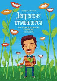 

Депрессия отменяется. Ричард О"Коннор. Как вернуться к жизни без врачей и лекарств.