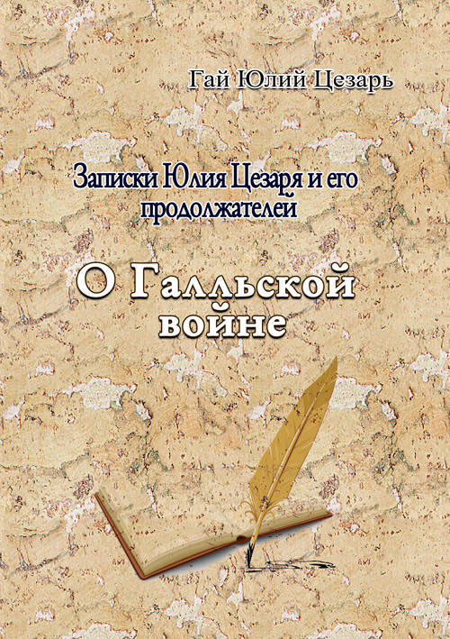 

Записки Юлия Цезаря и его продоложателей. О Галльской войне
