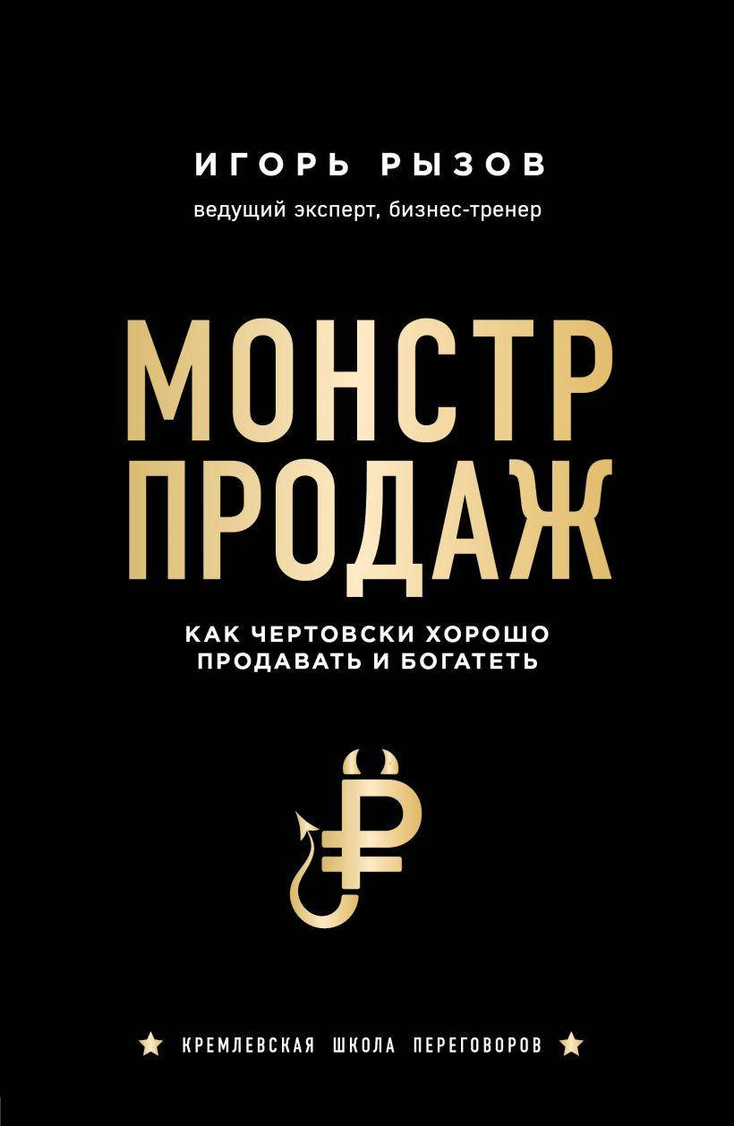 

Книга «Монстр продаж. Как чертовски хорошо продавать и богатеть». Автор - Игорь Рызов