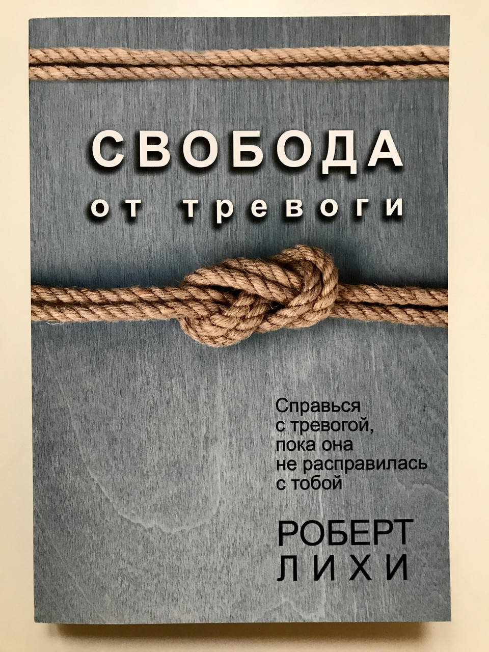 

Свобода от тревоги. Справься с тревогой, пока она не расправилась с тобой. Роберт Лихи