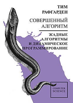 

Совершенный алгоритм. Жадные алгоритмы и динамическое программирование. Тим Рафгарден.