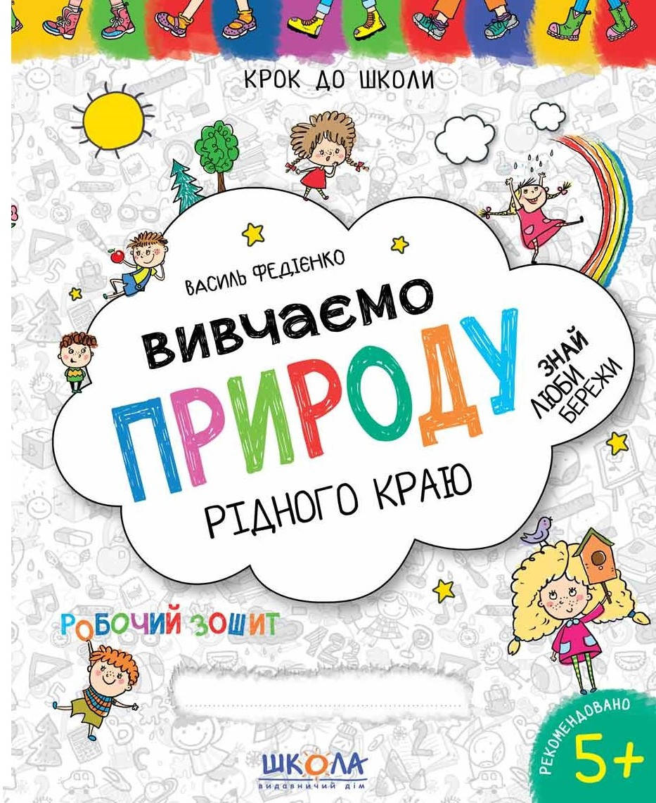 

Вивчаємо природу рідного краю. Крок до школи. 4-6 років Авт: В. Федієнко. Вид-во: Школа.