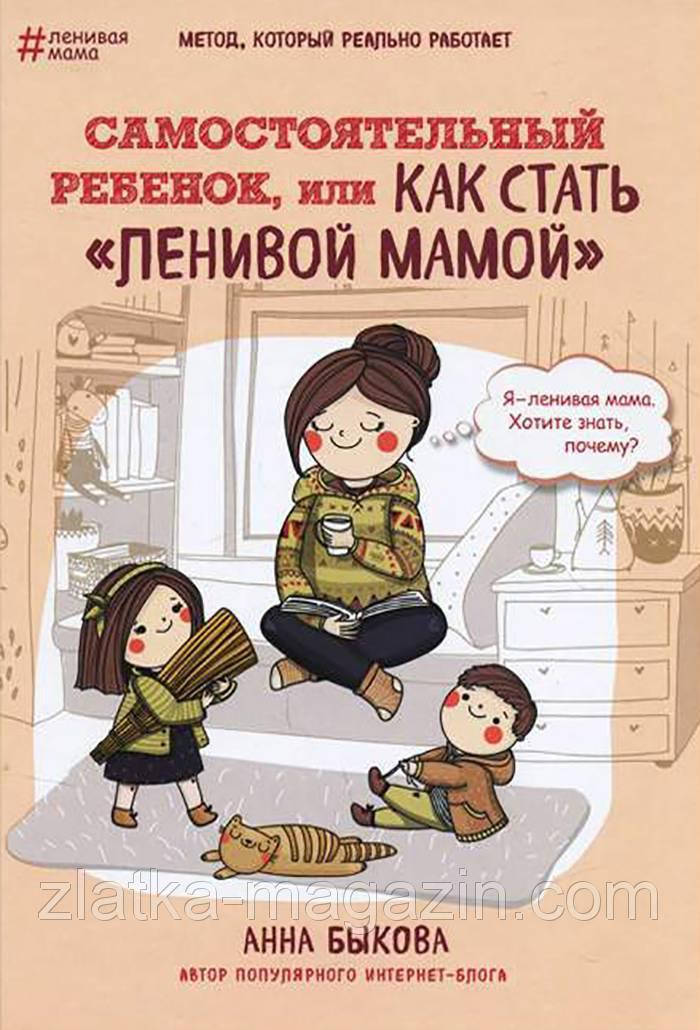 

Самостоятельный ребенок или как стать Ленивой мамой Быкова Анна