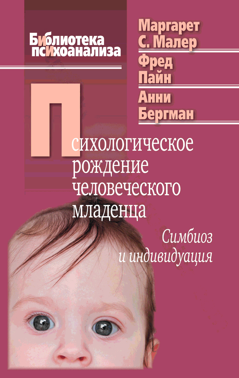 

Психологическое рождение человеческого младенца. Симбиоз и индивидуация. Маргарет Малер, Фред Пайн, Бергман А.
