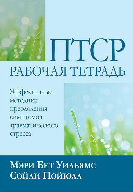 

ПТСР: рабочая тетрадь. Эффективные методики преодоления симптомов травматического стресса. М.Уильямс С. Пойюла