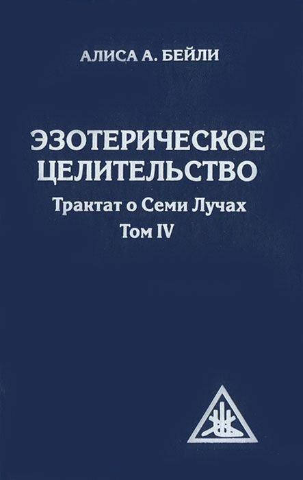 

Эзотерическое целительство. Трактат о Семи Лучах. Том IV. Бейли А.