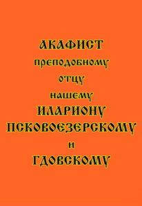 

Акафист преподобному отцу нашему Илариону Псковоезерскому и Гдовскому