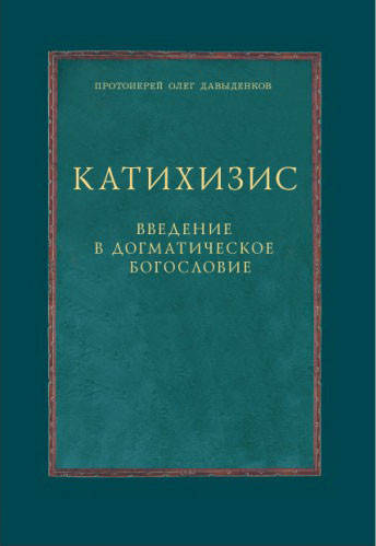 

Катихизис. Введение в догматическое богословие: курс лекций. Протоиерей Олег Давыденков
