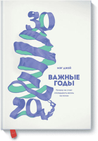 

Важные годы. Почему не стоит откладывать жизнь на потом. Мэг Джей.