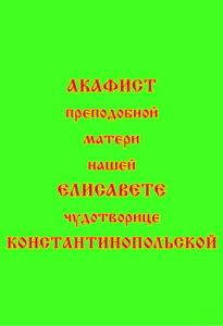 

Акафист преподобной матери нашей Елисавете Чудотворице Константинопольской