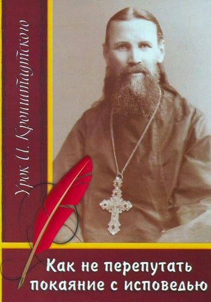 

Як не переплутати покаяння зі сповіддю. Урок І. Кронштадтського (міні)