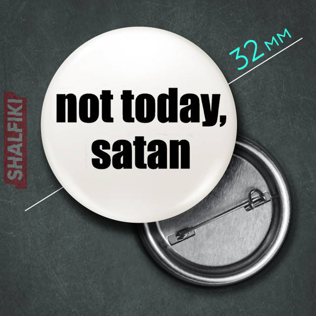 

"Not today, Satan / Не сегодня, Сатана" значок круглый на булавке Ø32 мм