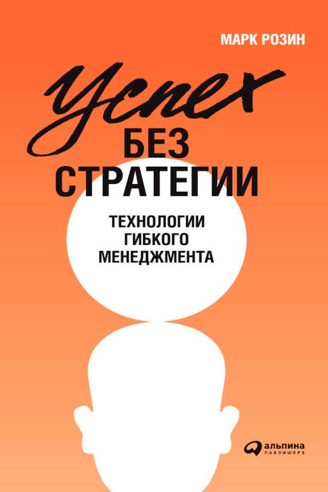 

Успех без стратегии. Технологии гибкого менеджмента