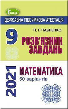 

ДПА 2021. Математика. Збірник завдань (50 варіантів). Розв'язник завдань. 9 клас. Павленко П. Г.