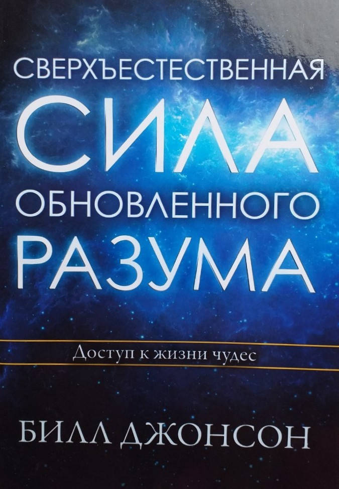 

Сверхъестественная сила обновленного разума. Доступ к жизни чудес. Билл Джонсон
