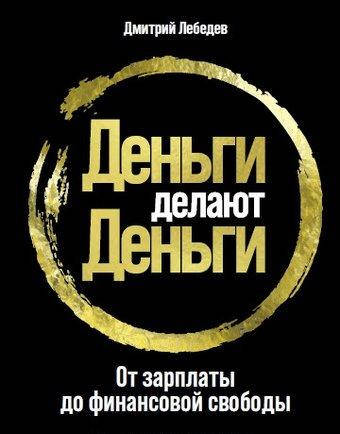 

Деньги делают деньги. От зарплаты до финансовой свободы. Дмитрий Лебедев