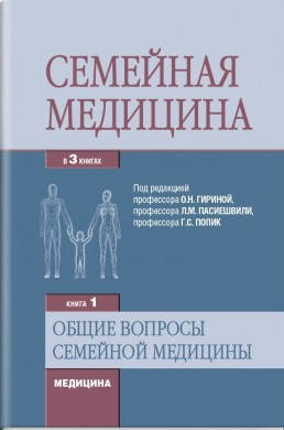 

Семейная медицина: в 3 книгах. Книга 1. Общие вопросы семейной медицины. Гирин О.Н.