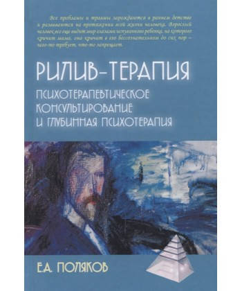 

Рилив-терапия. Психотерапевтическое консультирование и глубинная терапия. Монография. Полякова Е.
