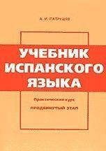 

Патрушев А. И. Учебник испанского языка. Практический курс продвинутый этап