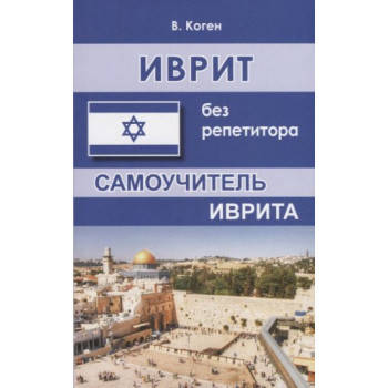 

ИВРИТ БЕЗ РЕПЕТИТОРА. САМОУЧИТЕЛЬ ИВРИТА. КОГЕН В.
