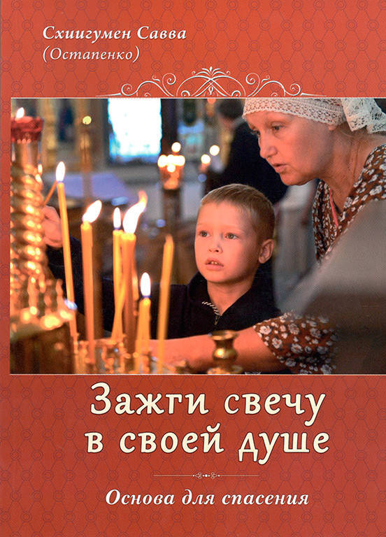 

Зажги свечу в своей душе. Основа для спасения (Схиигумен Савва)