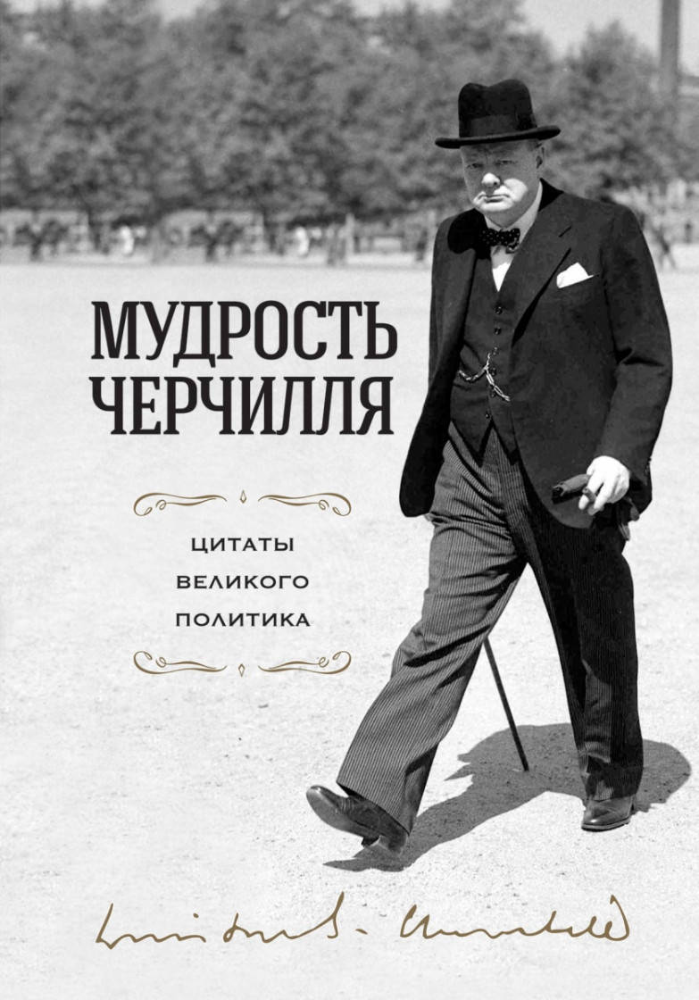 

Уинстон Черчилль Мудрость Черчилля. Цитаты великого политика