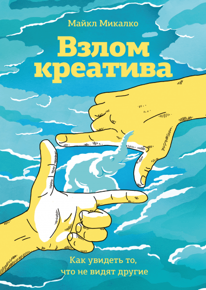 

Книга Взлом креатива. Как увидеть то, что не видят другие. Автор - Майкл Микалко