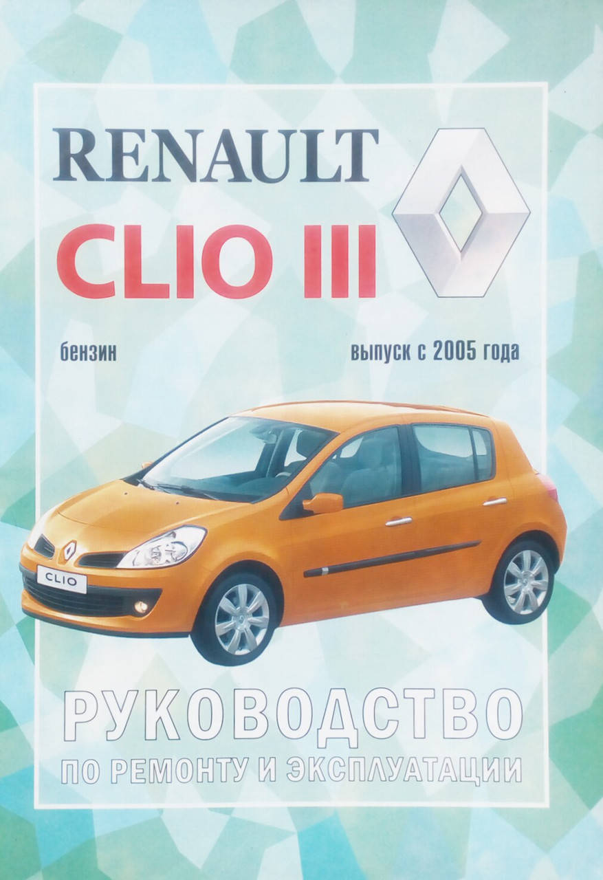 

RENAULT CLIO III Модели с 2005 года Руководство по ремонту и эксплуатации