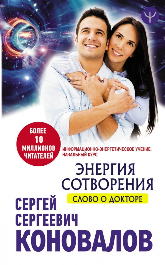 

Сергей Сергеевич Коновалов Энергия сотворения. Слово о Докторе. Информационно-энергетическое Учение. Начальный