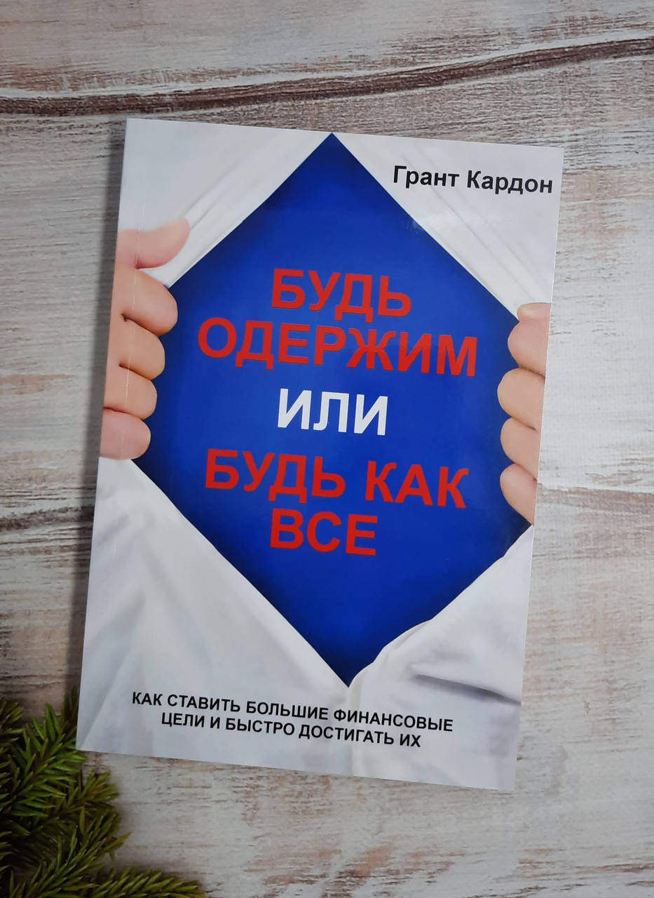 

Кардон Будь одержим или будь как все. Как ставить большие финансовые цели и быстр