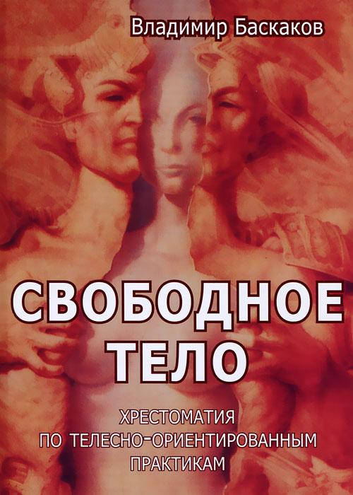 

Свободное тело. Хрестоматия по телесно-ориентированным практикам. Баскаков В.