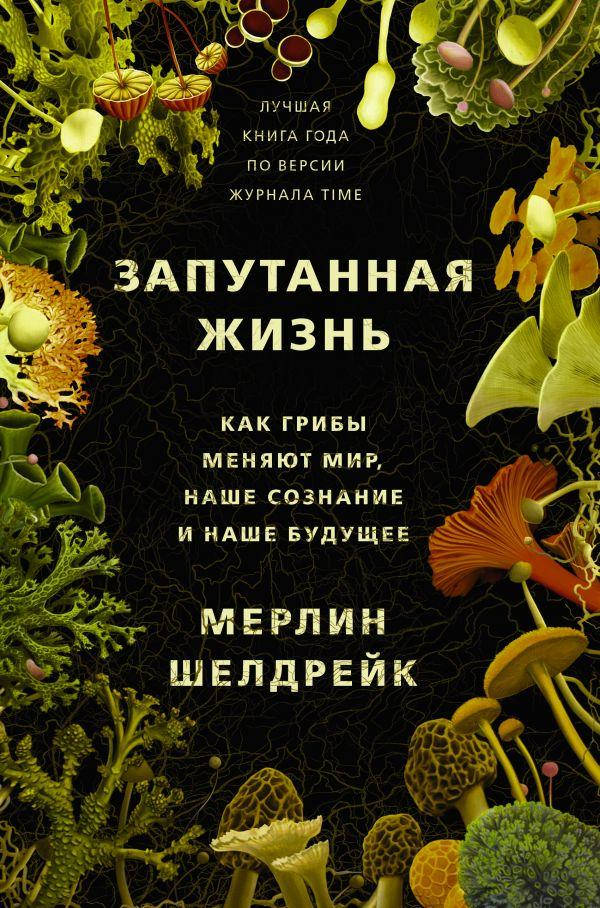 

Шелдрейк Мерлин Запутанная жизнь. Как грибы меняют мир, наше сознание и наше будущее