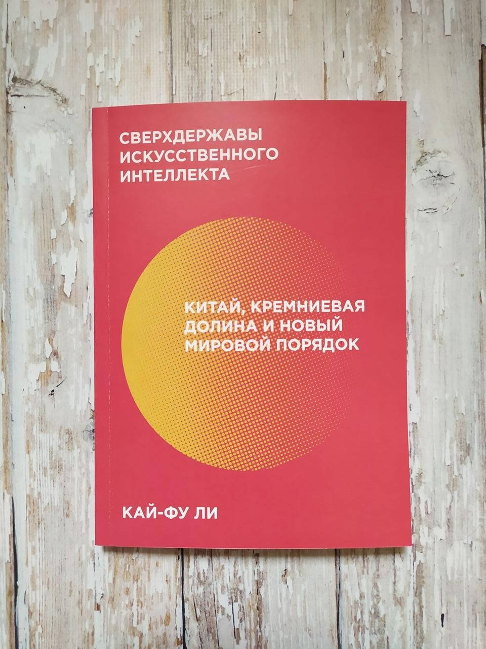 

Сверхдержавы искусственного интеллекта. Китай, Кремниевая долина и новый мировой порядок. Кай-Фу Ли