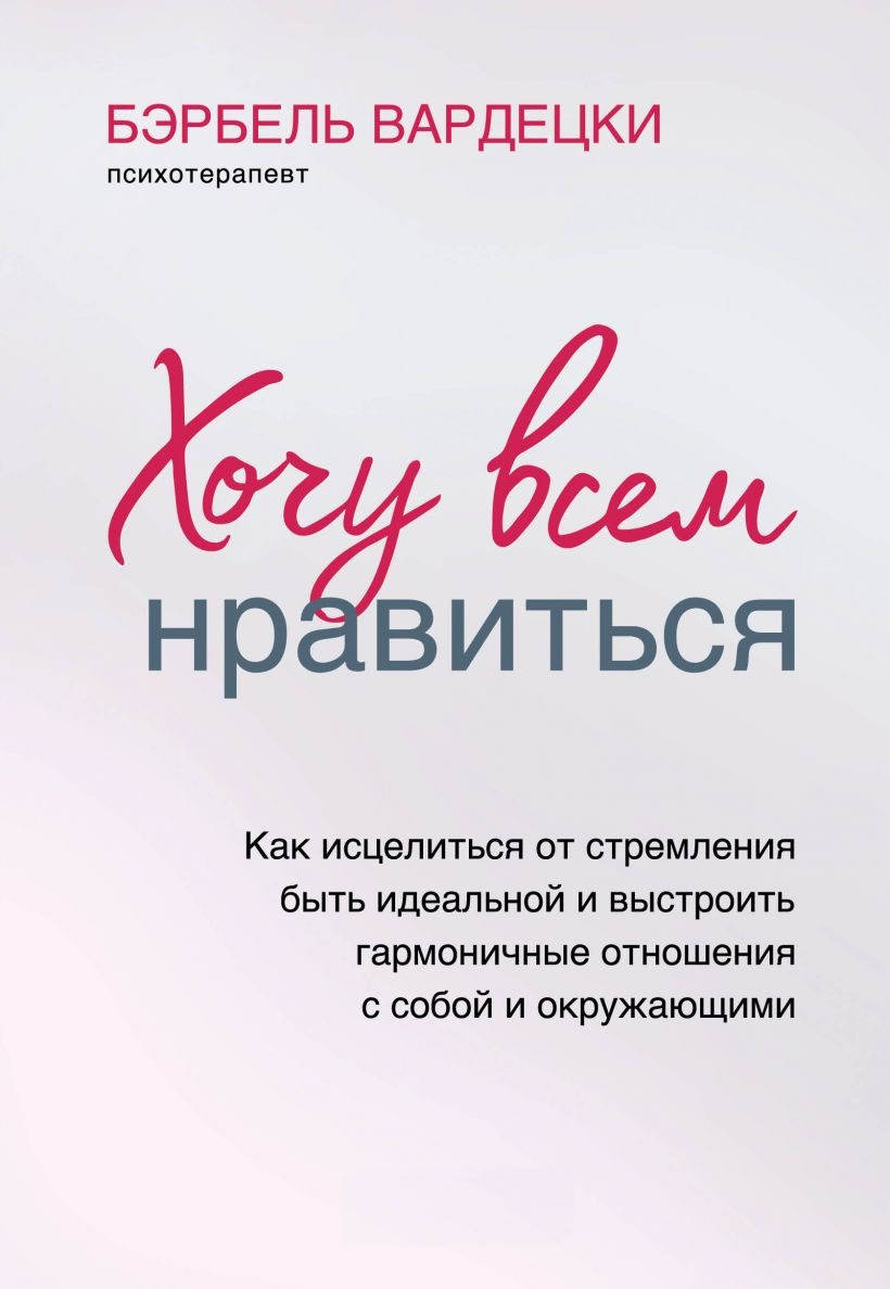 

Хочу всем нравиться. Как исцелиться от стремления быть идеальной и выстроить гармоничные отношения с собой и о