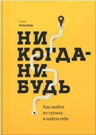 

"Никогда - Нибудь. Как выйти из тупика и найти себя" Елена Резанова