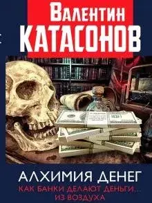 

Алхимия денег. Как банки делают деньги… из воздуха