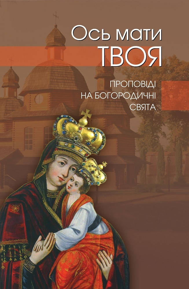 

Ось Мати Твоя. Проповіді на Богородичні свята.