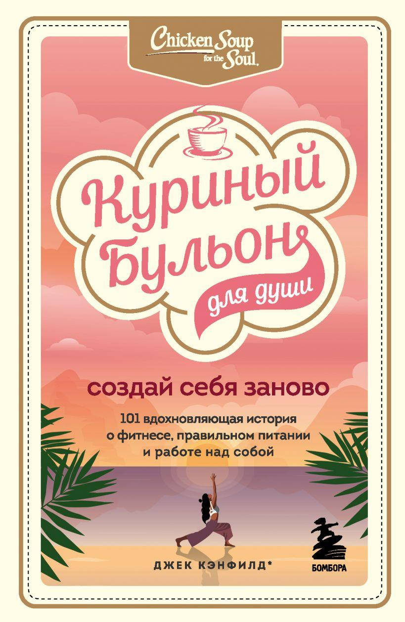 

Книга «Куриный бульон для души. Создай себя заново». Автор - Джек Кэнфилд, Марк Хансен, Эми Ньюмарк