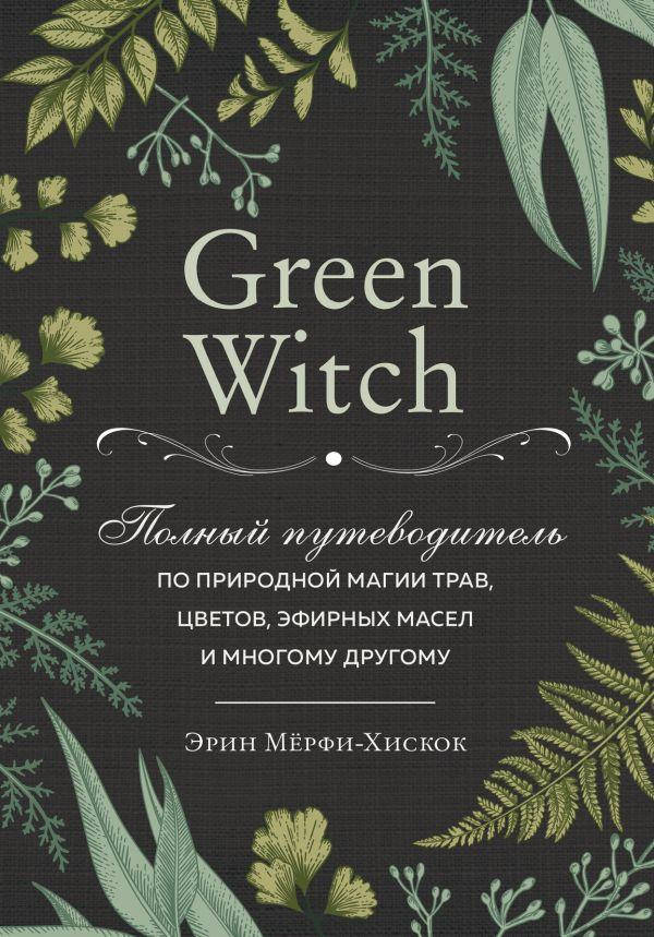 

Книга Green Witch. Полный путеводитель по природной магии трав, цветов, эфирных масел. Э. Мёрфи-Хискок (Форс)