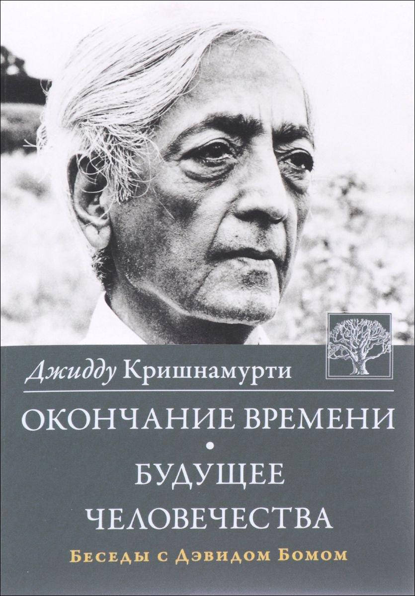 

Окончание времени. Будущее человечества. Беседы с Дэвидом Бомом. Кришнамурти Д.