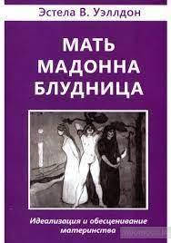 

Мать. Мадонна. Блудница. Идеализация и обесценивание образа материнства.Уэллдон