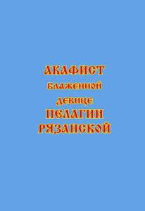 

Акафист блаженной девице Пелагии Рязанской