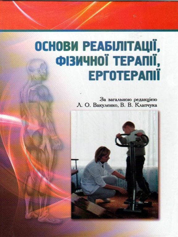

Основи реабілітації, фізичної терапії, ерготерапії. Вакуленко Л.О., Клапчук В.В.