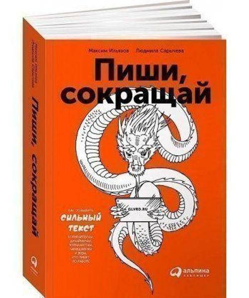 

Пиши, сокращай. Как создавать сильный текст / Максим Ильяхов, Людмила Сарычева /
