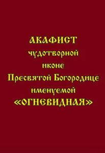 

Акафист чудотворной иконе Пресвятой Богородице именуемой Огневидная