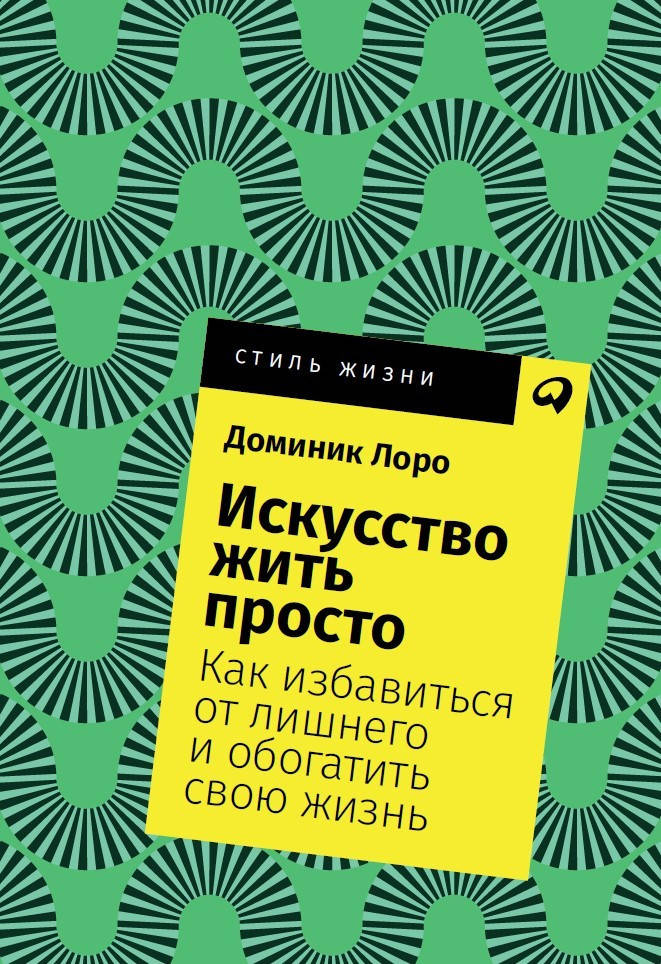 

Искусство жить просто. Как избавиться от лишнего и обогатить свою жизнь. Доминик Лоро