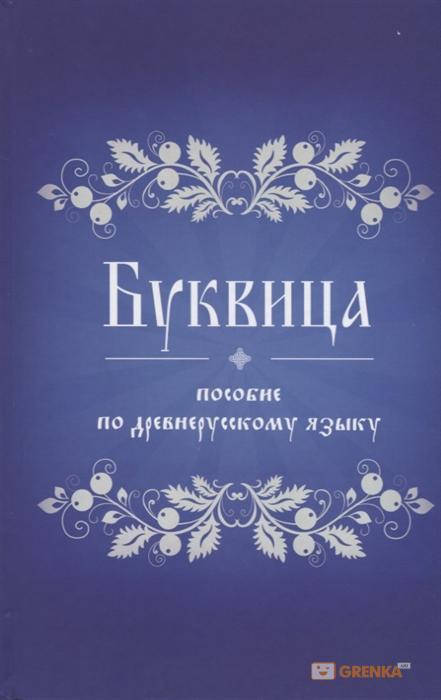 

БУКВИЦА. ПОСОБИЕ ПО ДРЕВНЕРУССКОМУ ЯЗЫКУ