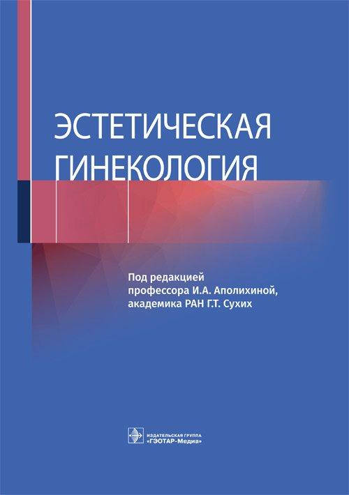 

Эстетическая гинекология Под ред. И.А. Аполихиной, Г.Т. Сухих 2021г.