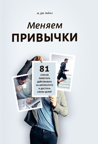 

Меняем привычки. 81 способ перестать действовать на автопилоте и достичь своих целей